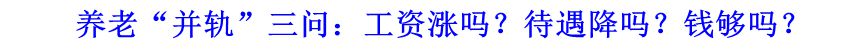 養老“并軌”三問：工資漲嗎？待遇降嗎？錢夠嗎？